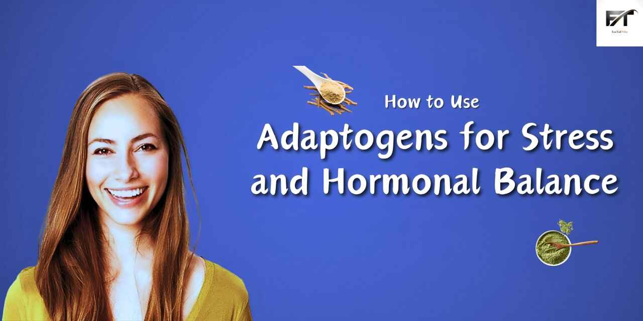 How to Use Adaptogens for Stress and Hormonal Balance