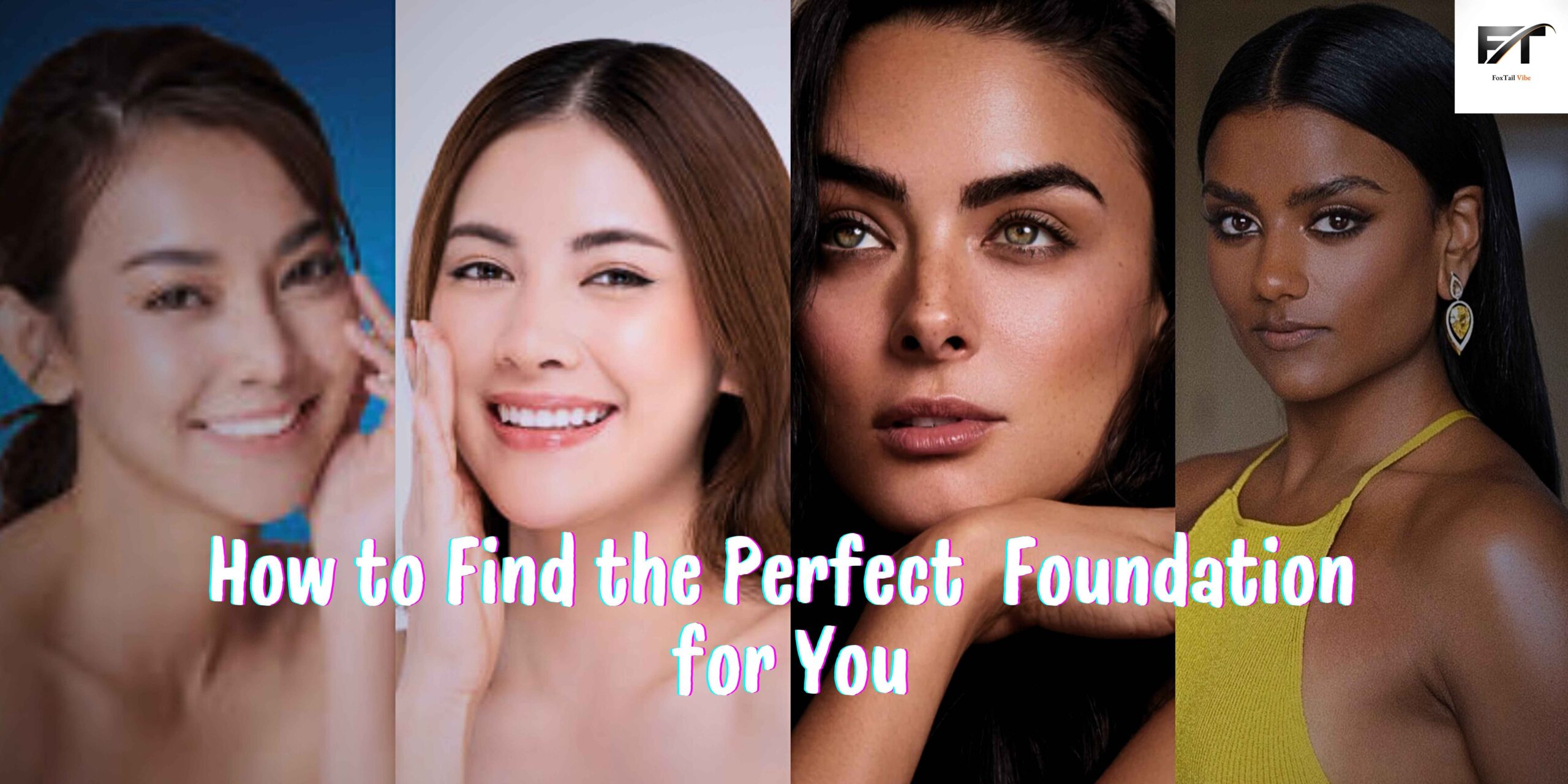 How to Find the Perfect Foundation for You