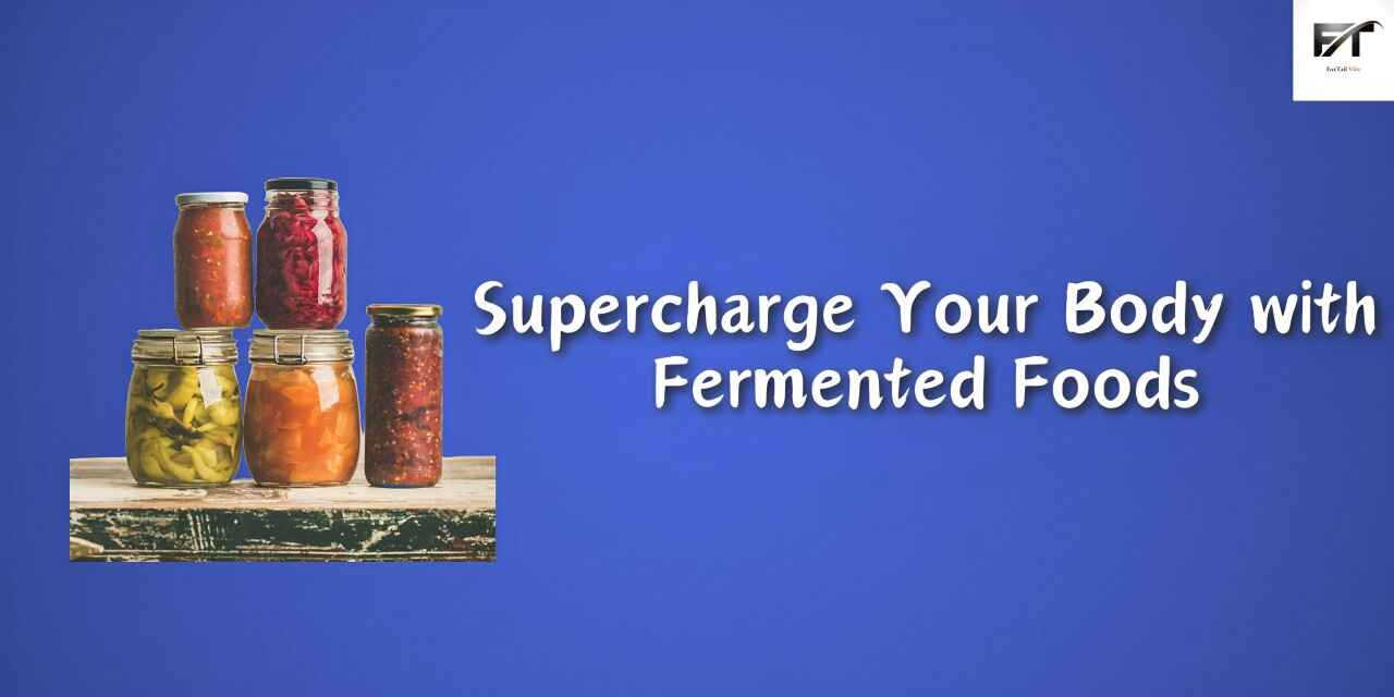 Supercharge Your Body with Fermented Foods