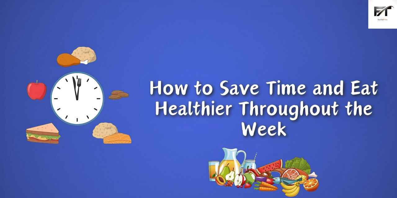 How to Save Time and Eat Healthier Throughout the Week