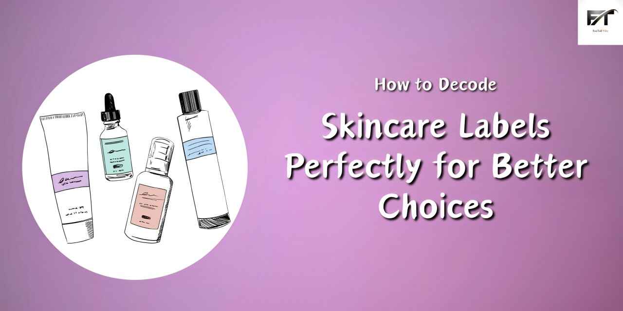 How to Decode Skincare Labels Perfectly for Better Choices