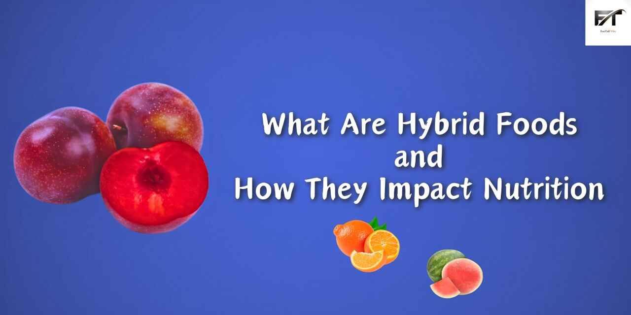 What Are Hybrid Foods and How They Impact Nutrition