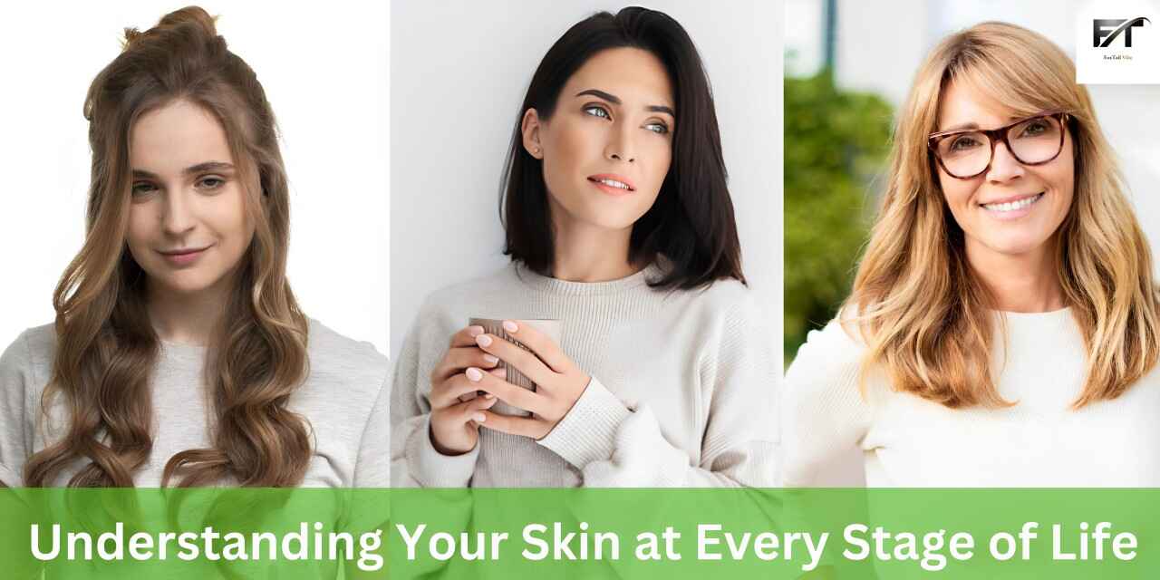 Understanding Your Skin at Every Stage of Life